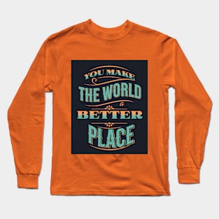 You Make The World A Better Place Long Sleeve T-Shirt